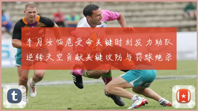 李月汝临危受命关键时刻发力助队逆转天空贡献关键攻防与罚球绝杀